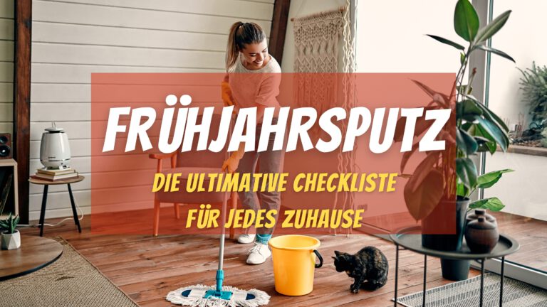 Frühjahrsputz – Die ultimative Checkliste für jedes Zuhause.