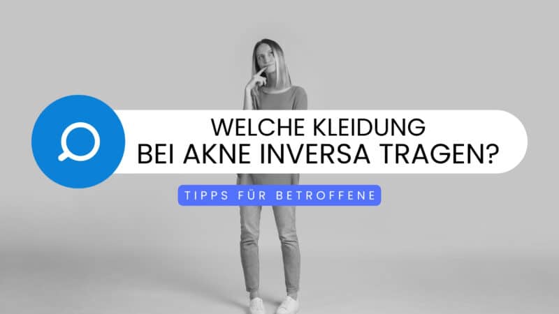 Informationsgrafik mit dem Text 'Welche Kleidung bei Akne Inversa tragen? Tipps für Betroffene' über einem Bild einer nachdenklichen Person in legerer Kleidung.