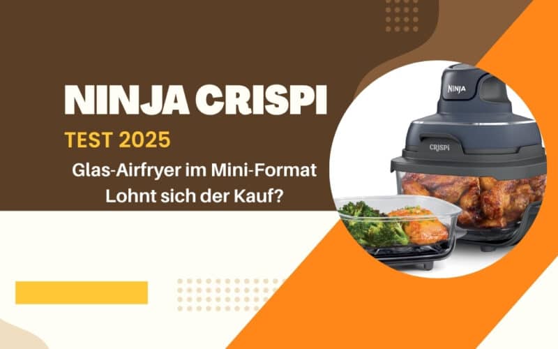 Ninja CRISPi Test 2025 – kompakte Glas-Heißluftfritteuse mit Meal-Prep-Funktion im modernen Design